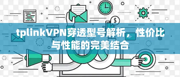 tplinkVPN穿透型号解析，性价比与性能的完美结合