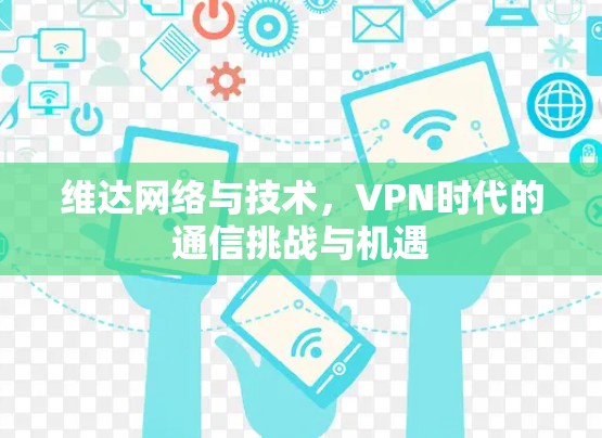 维达网络与技术，VPN时代的通信挑战与机遇