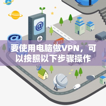 要使用电脑做VPN，可以按照以下步骤操作