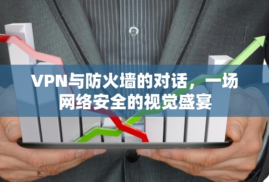 VPN与防火墙的对话，一场网络安全的视觉盛宴