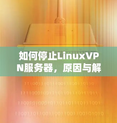 如何停止LinuxVPN服务器，原因与解决方案