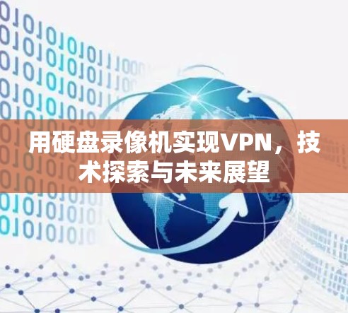 用硬盘录像机实现VPN，技术探索与未来展望