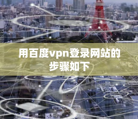 用百度vpn登录网站的步骤如下