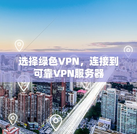 选择绿色VPN，连接到可靠VPN服务器