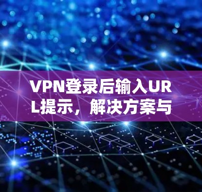 VPN登录后输入URL提示，解决方案与优化