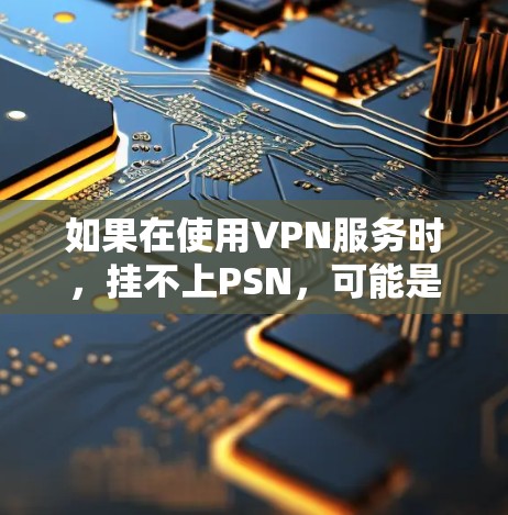 如果在使用VPN服务时，挂不上PSN，可能是由于挂VPN服务无法连接到PSN平台，或者PSN账号被封。以下是一些可能的解决方案
