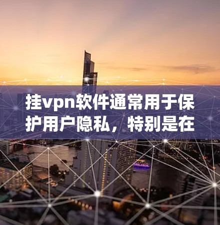 挂vpn软件通常用于保护用户隐私，特别是在国际网络上使用。如果手机上挂VPN软件隐藏了你的照片或表情符号，可能是由于软件的设置或安装问题