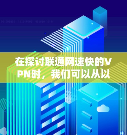 在探讨联通网速快的VPN时，我们可以从以下几个方面进行分析