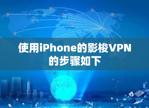 使用iPhone的影梭VPN的步骤如下