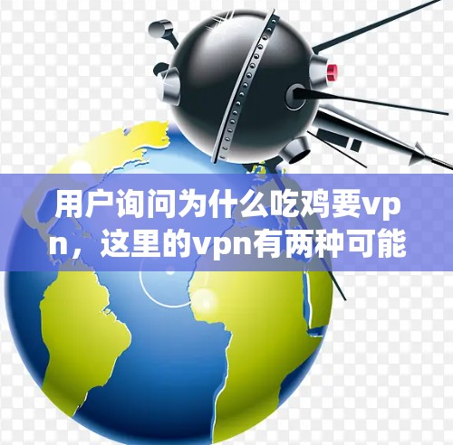 用户询问为什么吃鸡要vpn，这里的vpn有两种可能的解释，一种是VPN（Virtual Private Network，虚拟网络）用于连接外部服务器或服务；另一种是游戏中的特殊道具或技能