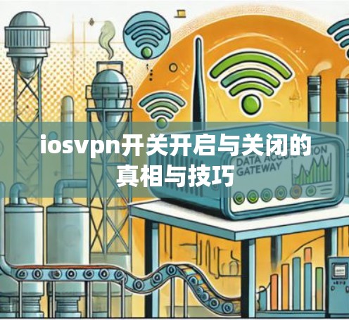 iosvpn开关开启与关闭的真相与技巧