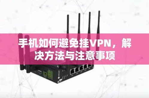 手机如何避免挂VPN，解决方法与注意事项