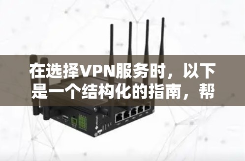 在选择VPN服务时，以下是一个结构化的指南，帮助你做出明智的选择