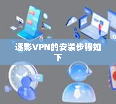 逐影VPN的安装步骤如下