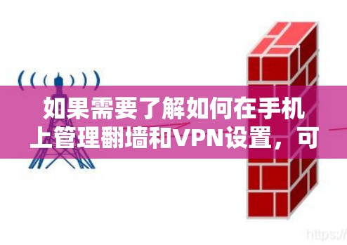 如果需要了解如何在手机上管理翻墙和VPN设置，可以参考手机的操作指南或使用专门的工具来管理这些设置