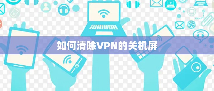 如何清除VPN的关机屏
