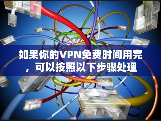 如果你的VPN免费时间用完，可以按照以下步骤处理