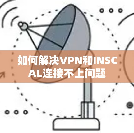 如何解决VPN和INSCAL连接不上问题