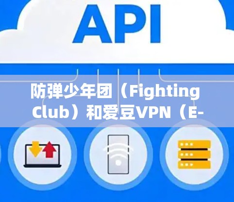 防弹少年团（Fighting Club）和爱豆VPN（E-AudioVPN）是两个不同的概念，虽然都是爱豆的活动，但它们在内容和用途上有所不同。以下是关于防弹少年团和爱豆VPN的解释