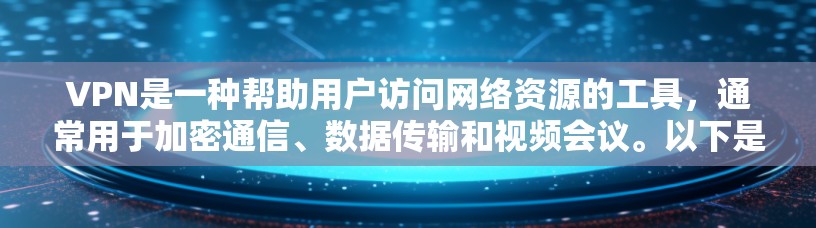 VPN是一种帮助用户访问网络资源的工具，通常用于加密通信、数据传输和视频会议。以下是使用VPN的步骤和分步说明