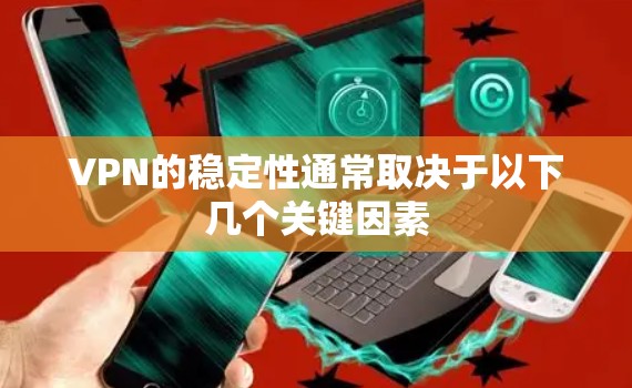 VPN的稳定性通常取决于以下几个关键因素