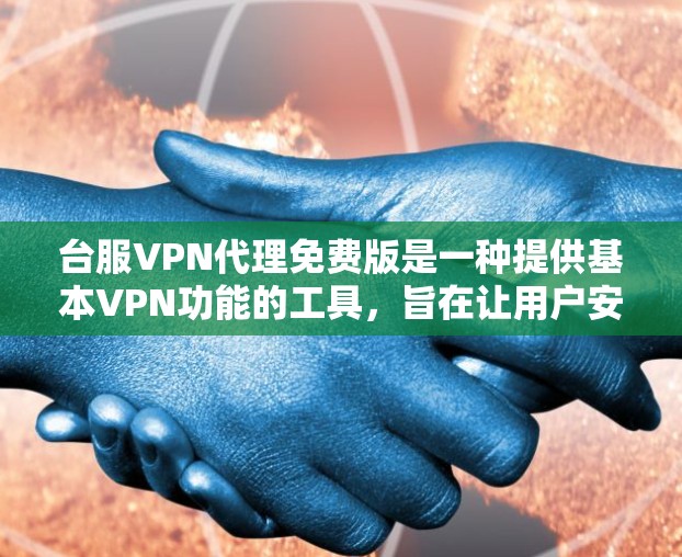台服VPN代理免费版是一种提供基本VPN功能的工具，旨在让用户安全访问互联网。以下是关于台服VPN代理免费版的详细分析