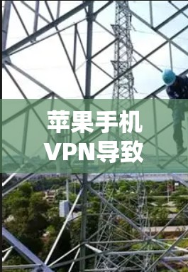 苹果手机VPN导致广告弹出原因分析及解决方案