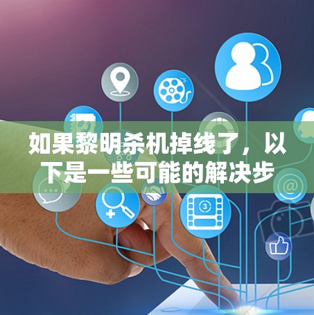 如果黎明杀机掉线了，以下是一些可能的解决步骤