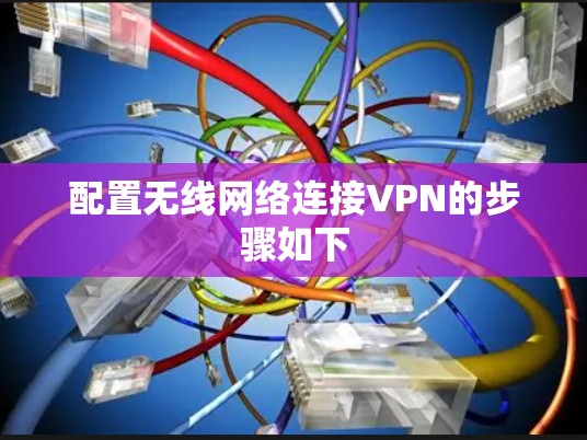配置无线网络连接VPN的步骤如下