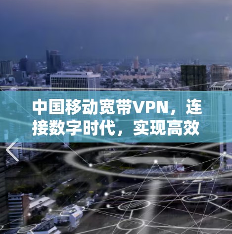 中国移动宽带VPN，连接数字时代，实现高效传输