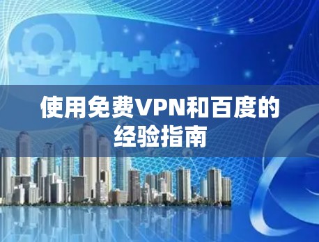 使用免费VPN和百度的经验指南