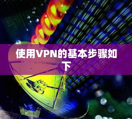 使用VPN的基本步骤如下