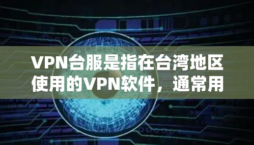 VPN台服是指在台湾地区使用的VPN软件，通常用于访问外部网络。以下是下载VPN台服的步骤指南