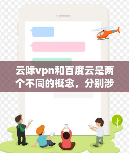云际vpn和百度云是两个不同的概念，分别涉及不同的领域