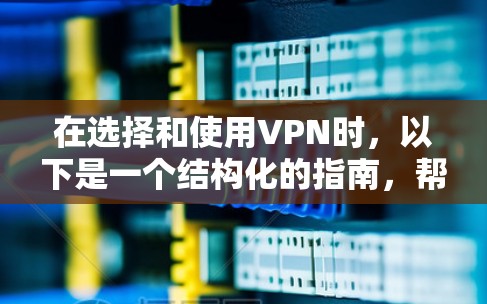 在选择和使用VPN时，以下是一个结构化的指南，帮助您更好地规划和执行