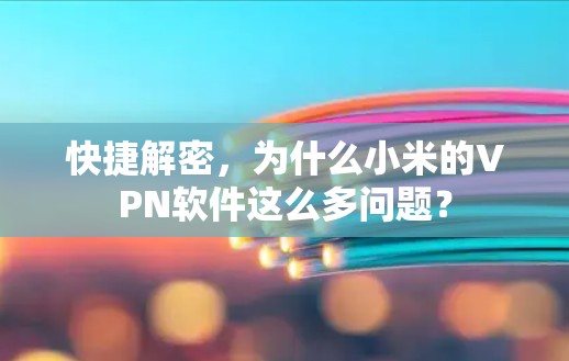 快捷解密，为什么小米的VPN软件这么多问题？