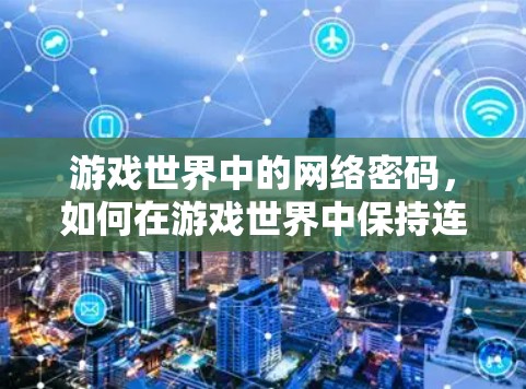 游戏世界中的网络密码，如何在游戏世界中保持连接的高效