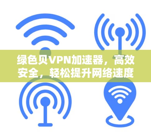 绿色贝VPN加速器，高效安全，轻松提升网络速度