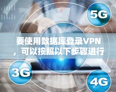要使用数据库登录VPN，可以按照以下步骤进行操作