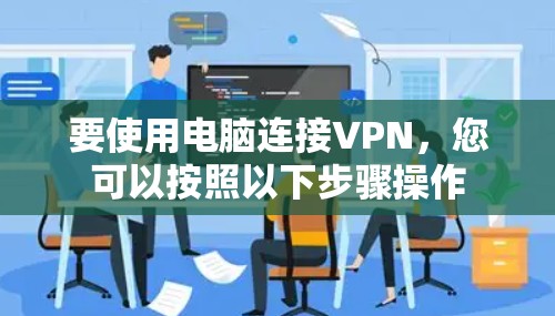 要使用电脑连接VPN，您可以按照以下步骤操作
