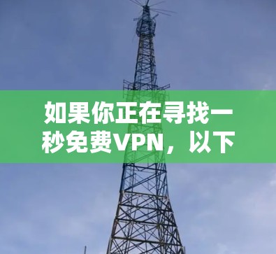 如果你正在寻找一秒免费VPN，以下是几个可靠的选择