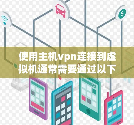 使用主机vpn连接到虚拟机通常需要通过以下步骤