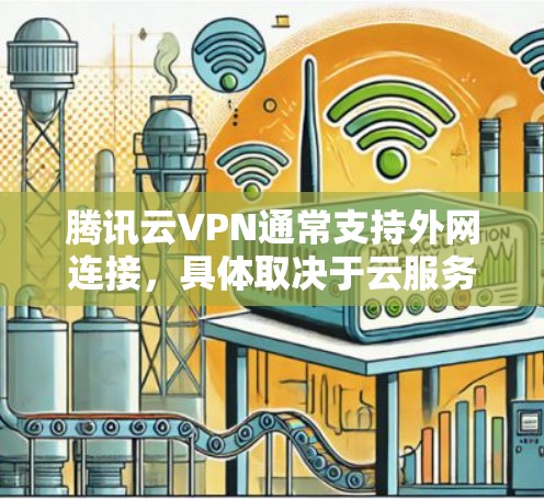 腾讯云VPN通常支持外网连接，具体取决于云服务提供商的配置和政策。以下是一些关键点