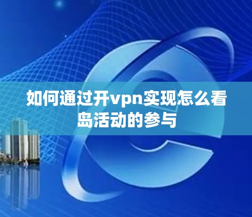 如何通过开vpn实现怎么看岛活动的参与