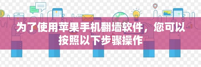 为了使用苹果手机翻墙软件，您可以按照以下步骤操作