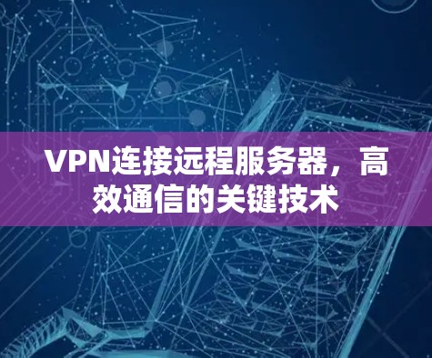 VPN连接远程服务器，高效通信的关键技术