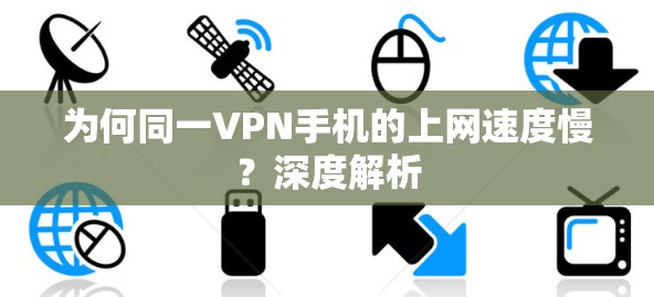 为何同一VPN手机的上网速度慢？深度解析