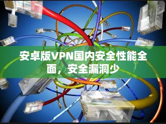安卓版VPN国内安全性能全面，安全漏洞少