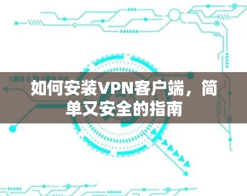 如何安装VPN客户端，简单又安全的指南