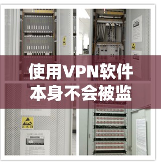 使用VPN软件本身不会被监控，但监控软件（如监控摄像头、监控设备、监控系统安全工具等）可以监控网络流量、设备状态、系统安全等，以保护用户或机构的安全
